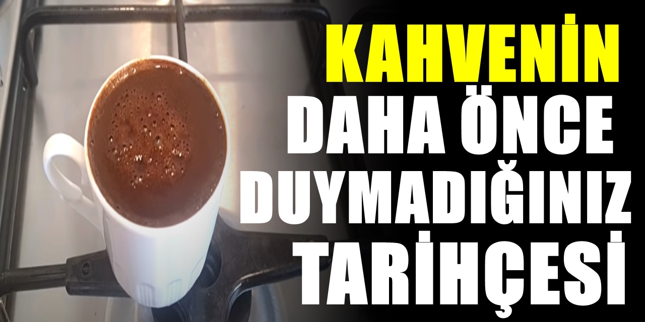 Her gün içtiğimiz kahvenin tarihçesini hiç merak ettiniz mi? Şaşırtan gerçekler İşte Kahvenin tarihçesi
