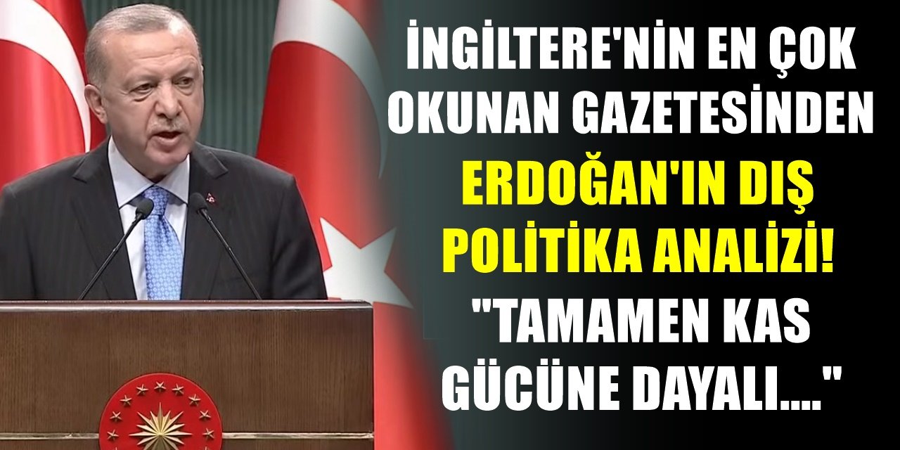 Financial Times'dan yeri yerinden oynatan Erdoğan Dosyası! "Dış politikası kas gücüne dayalı"