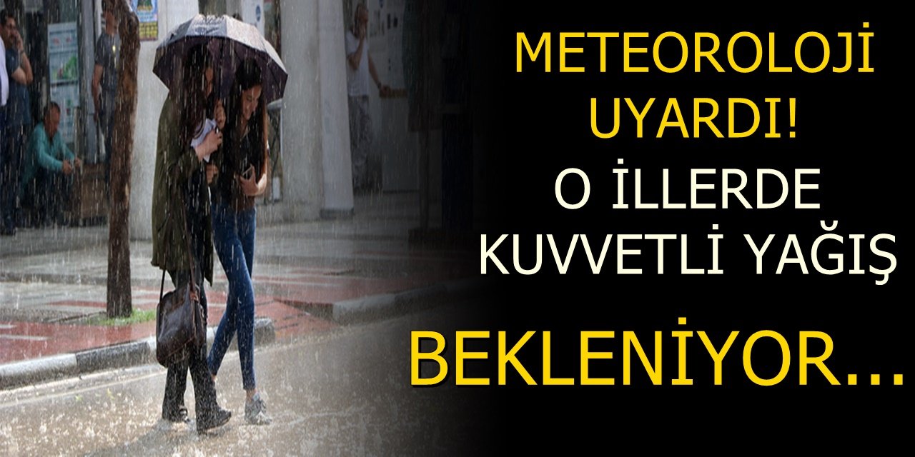 METEOROLOJİDEN KUVVETLİ YAĞIŞ UYARISI! DIŞARI ÇIKARKEN DİKKAT!