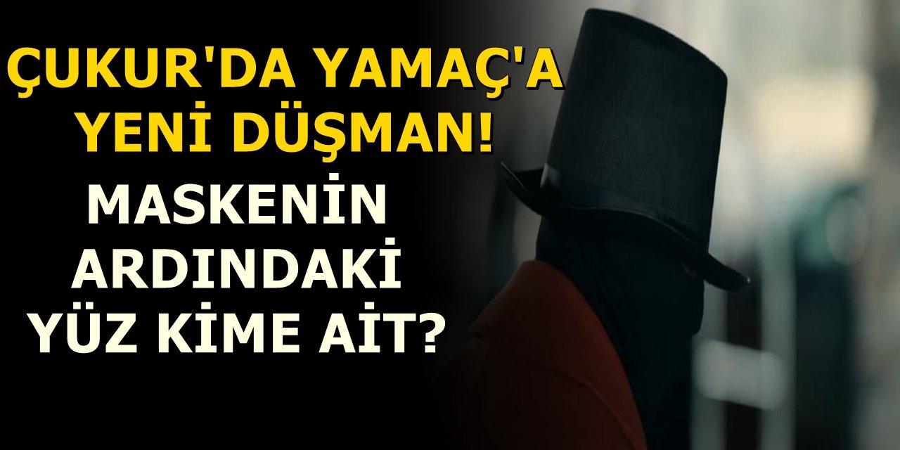 ÇUKUR DİZİSİNDE YAMAÇ'IN YENİ DÜŞMANI OLAN MASKELİNİN KİM OLDUĞU...