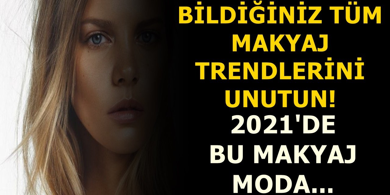 2021 YILININ MAKYAJ TRENDİ DEĞİŞİYOR...