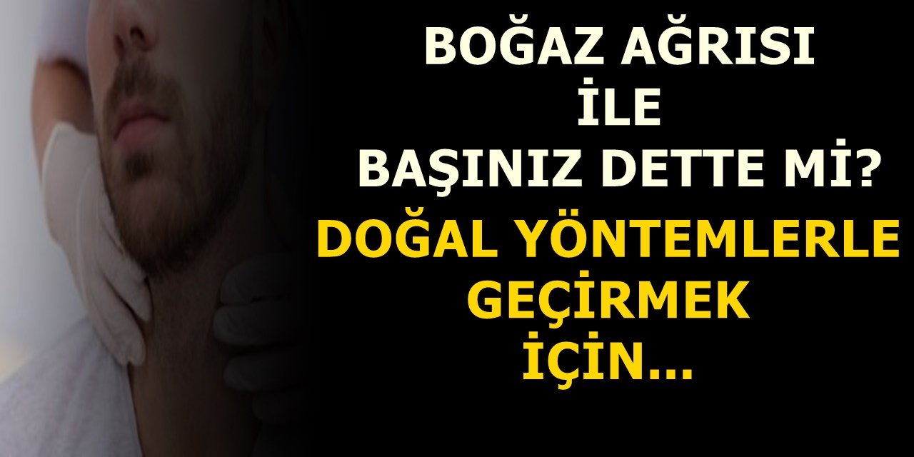 Tamamen Doğal Yöntemlerle Boğaz Ağrısından Kurtulma Yolları...