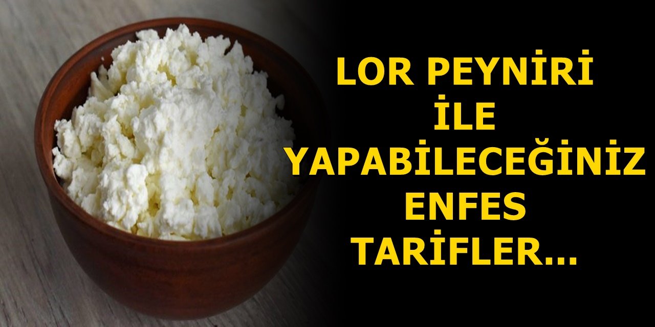 Bağışıklığı güçlendirme etkisine sahip olan lor peyniri ile yapabileceğiniz enfes tarifler...