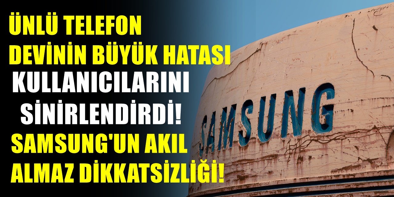 Samsung'dan büyük hata! Fark edilince rezil oldular! Samsung kullanıcılarını çıldırtan olay!