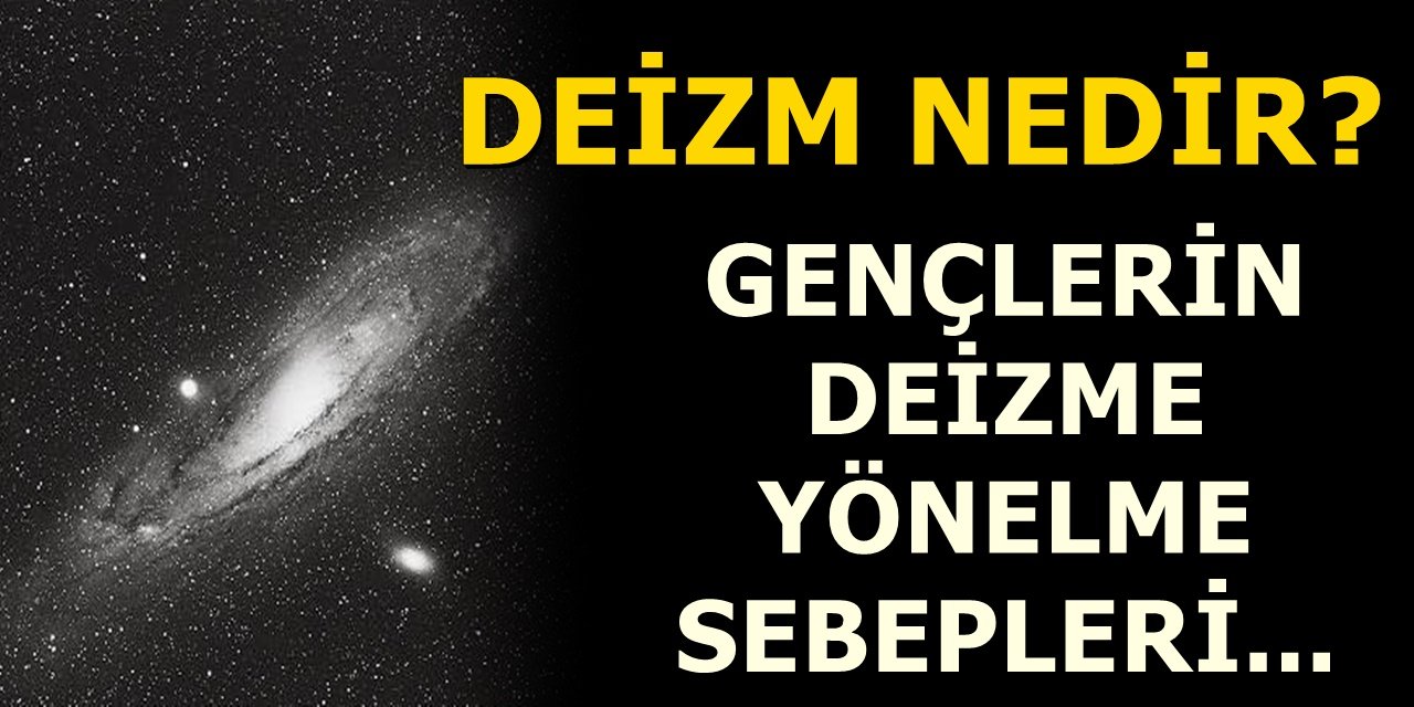 Son dönemlerde sıklıkla bahsedilen konulardan olan deizm nedir?