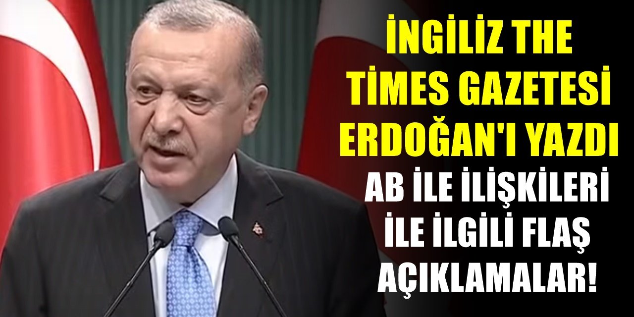 İngiliz gazetesi The Times Recep Tayyip Erdoğan'ı Haber Yaptı! Avrupa yeni politikalar hakkında ne düşünüyor?