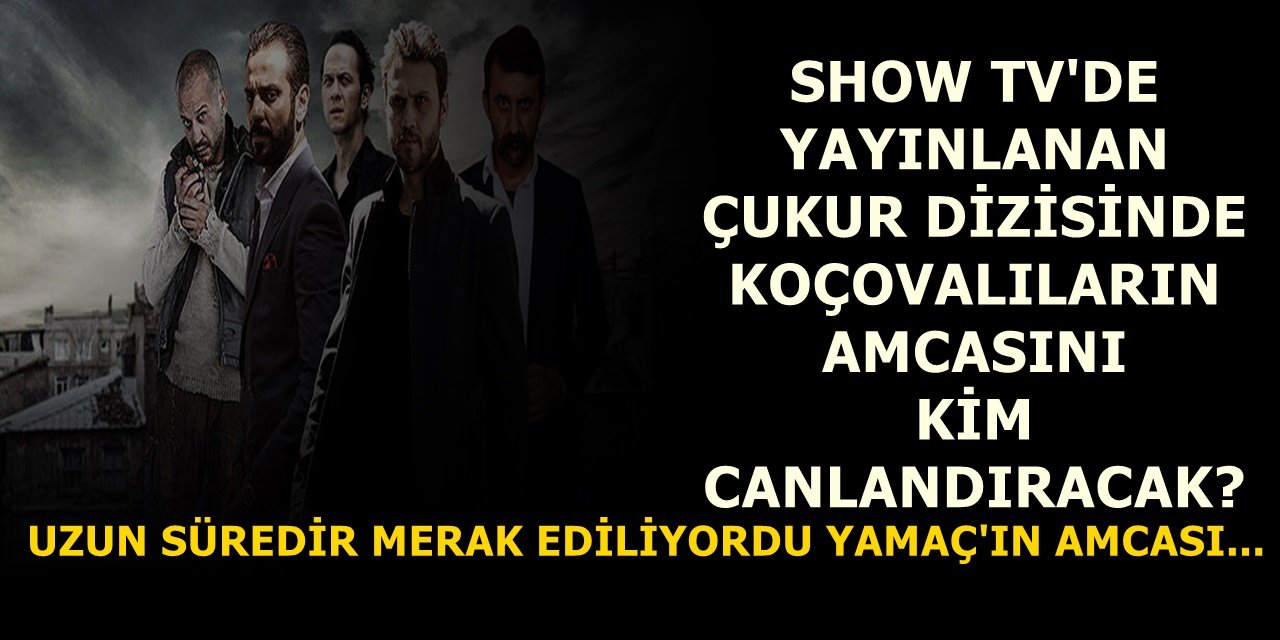 Show TV ekranlarında yayınlanan Çukur Dizisine efsane bir isim daha katıldı! Amca kim belli oldu