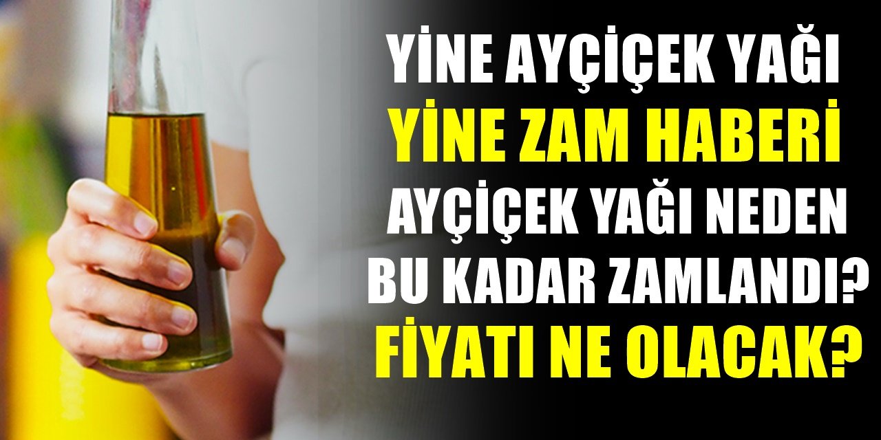 Ayçiçek yağının fiyatı el yakıyordu, tekrar zam gelecek! Ayçiçek yağı ne kadar olacak? Gelen zamların sebebi ne?