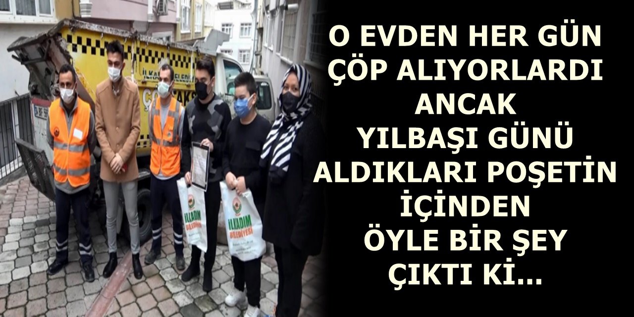 Her gün çöp aldıkları evden almış oldukları son poşetin içinden çıkanlar hayrete düşürdü!..