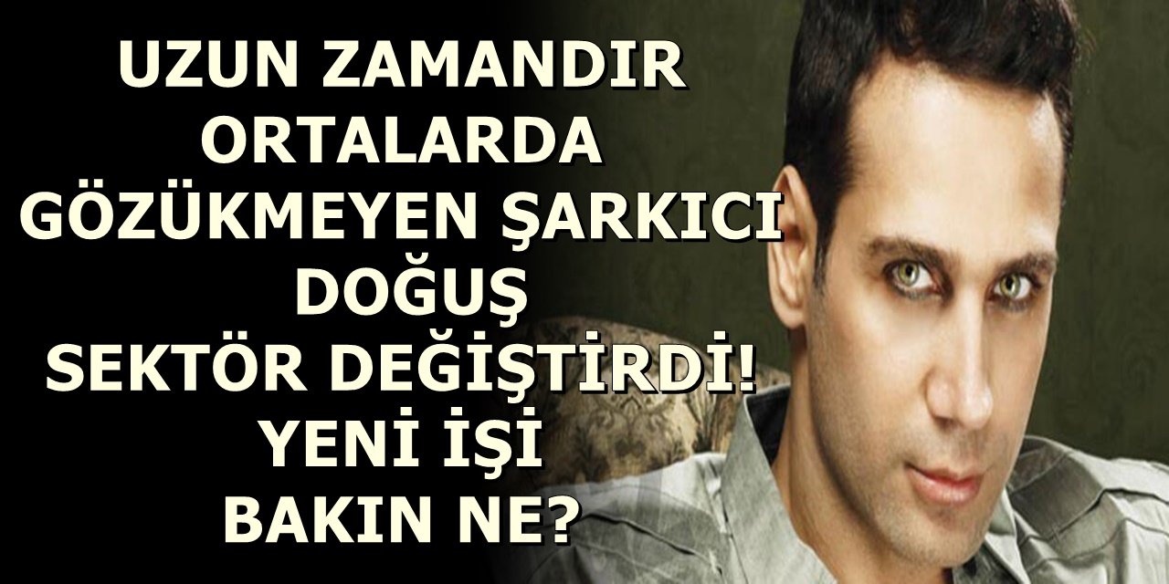 Uzun Zamandır Ortada Gözükmeyen Şarkıcı Doğuş Sektör Değiştirdi! Şarkıcının Yeni İşi İse...