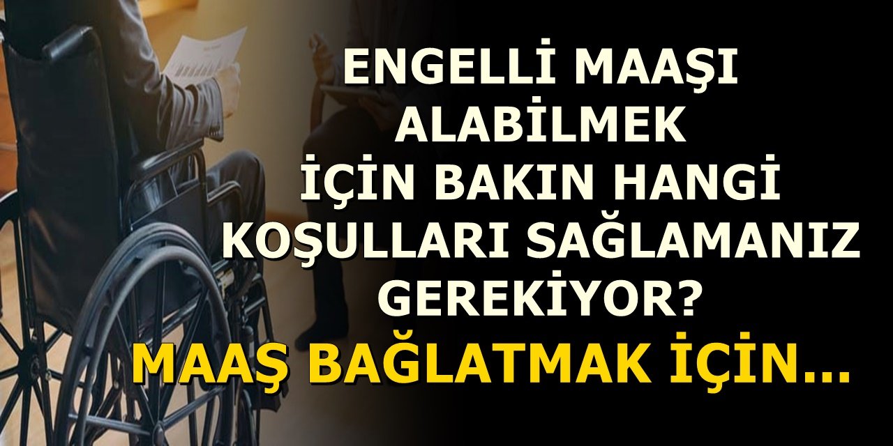 Engelli Maaşı ve Evde Bakım Parası Almak İçin Bu Koşulları Sağlamanız Gerekiyor...