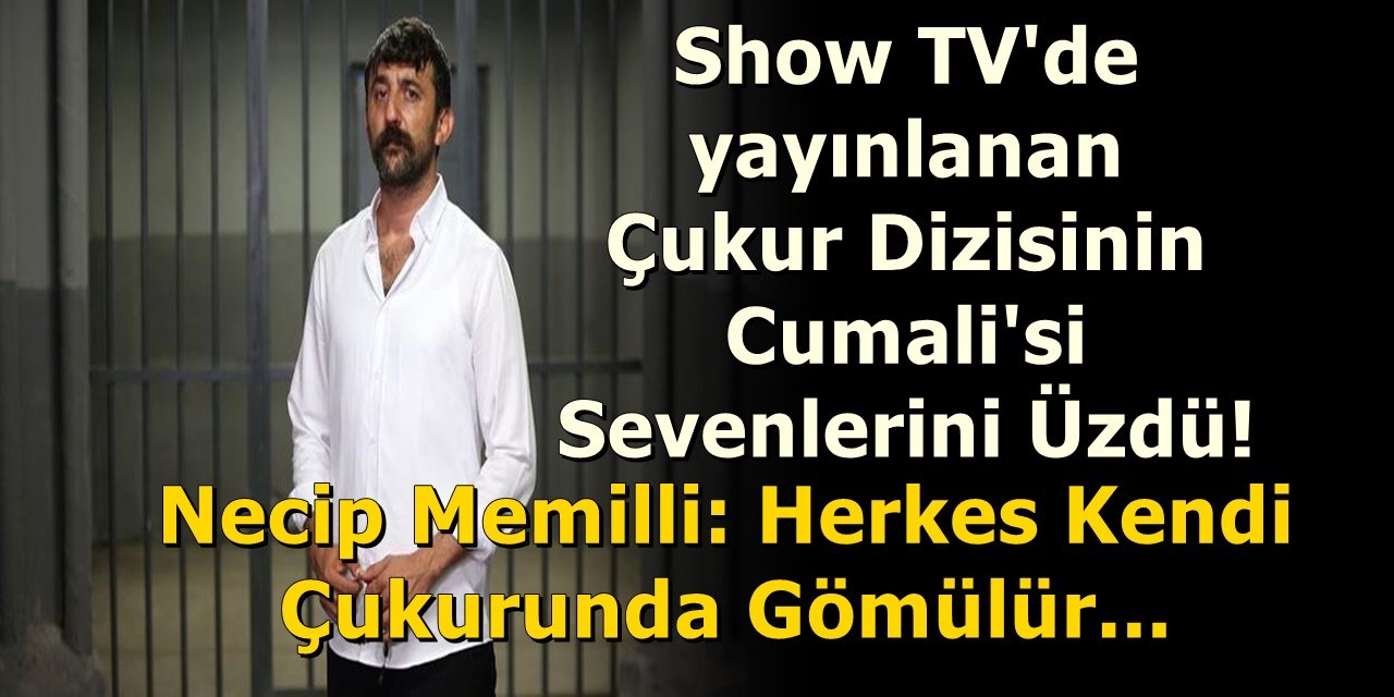 Show TV'de yayınlanan Çukur Dizisinin Cumali'si Necip Memilli yaptığı son açıklamayla herkesi üzdü!