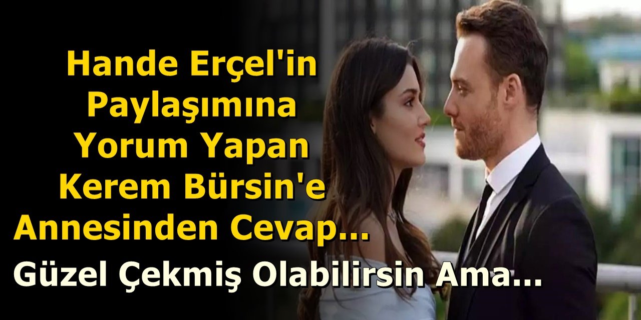 Hande Erçel'in Paylaşımına Yorum Yapan Kerem Bürsin'e Annesinden Cevap...