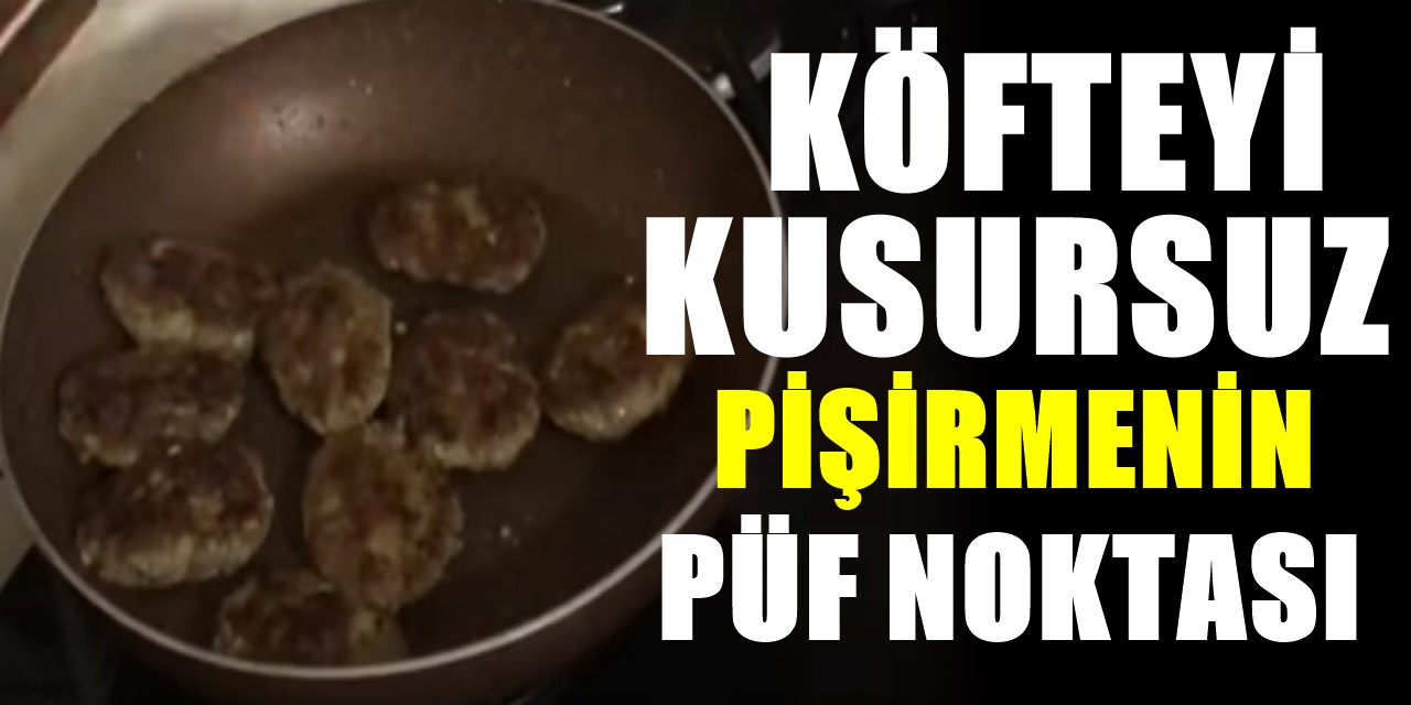 Köfteyi hepimiz yanlış pişirmişiz. Böyle yapınca lezzetli oluyor