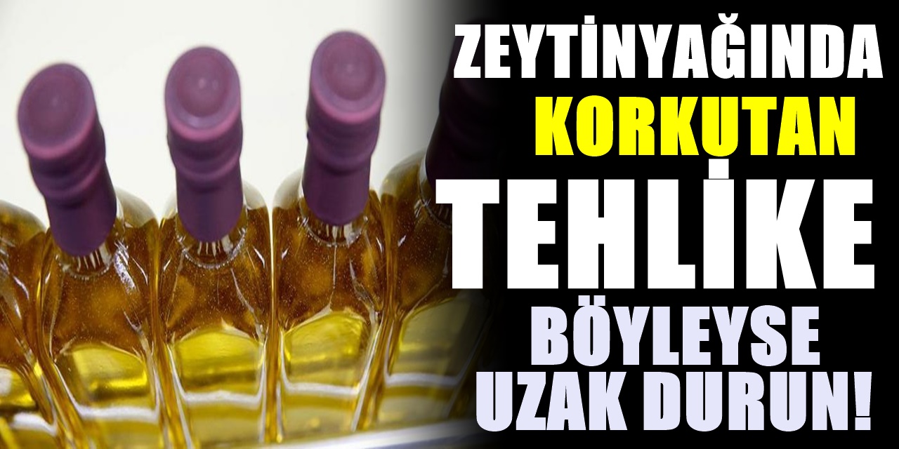 Yıllarca hiç aldırış etmedik. Zeytinyağında şaşırtan tehlike. Böyleyse kontrol edip ve sakın almayın...