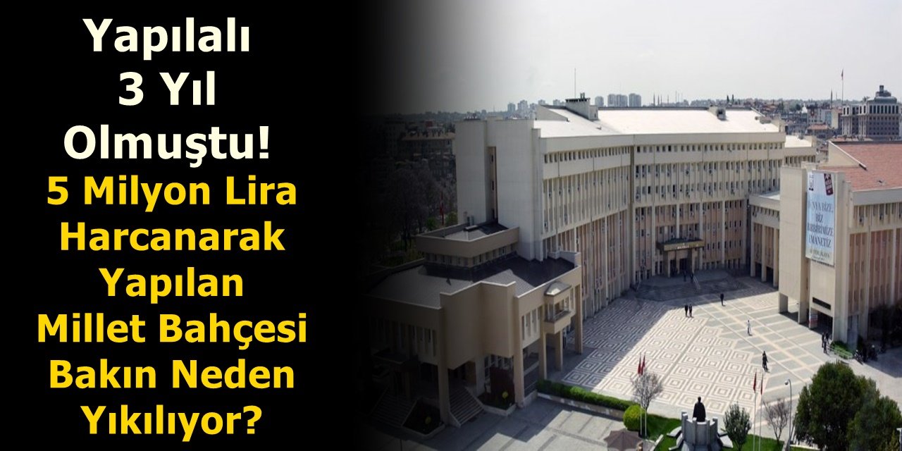 Yapılalı 3 Yıl Olmuştu! 5 Milyon Lira Harcanarak Yapılan Millet Bahçesi Bakın Neden Yıkılıyor?