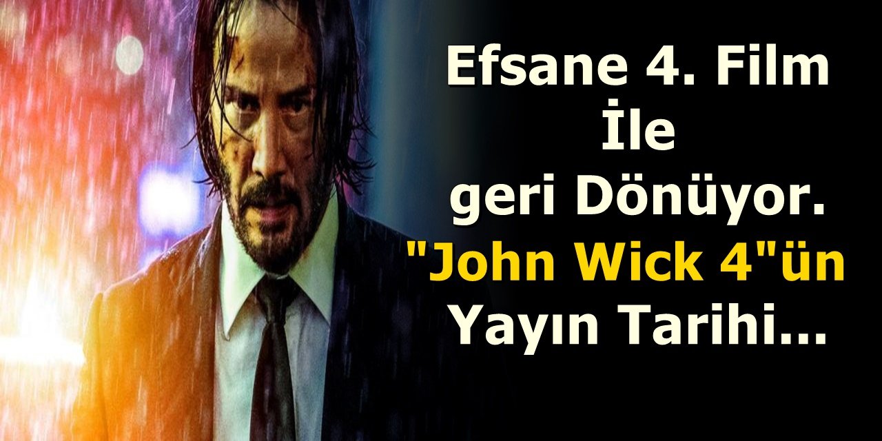 Efsane 4. Film İle geri Dönüyor. john Wick 4'ün Yayın Tarihi belli oldu!..