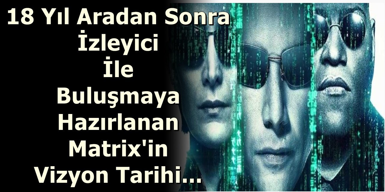 18 Yıl Aradan Sonra İzleyici İle Buluşmaya Hazırlanan Matrix'in Vizyon Tarihi...