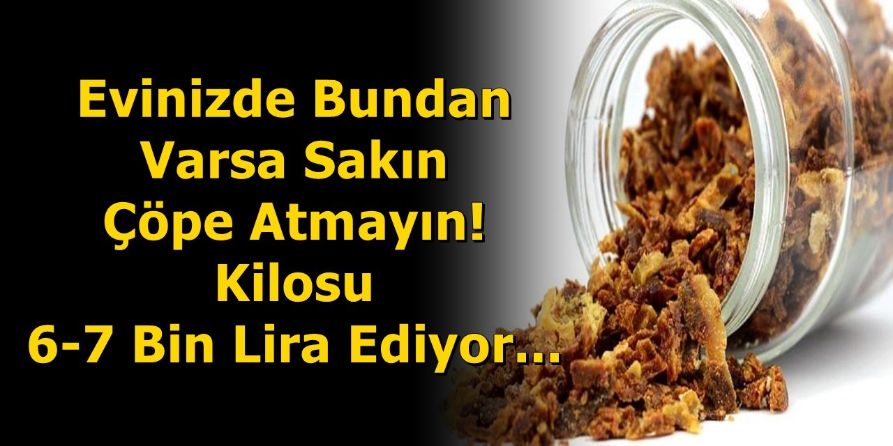 Evinizde Bundan Varsa Sakın Çöpe Atmayın! Kilosu 6-7 Bin Lira Ediyor...