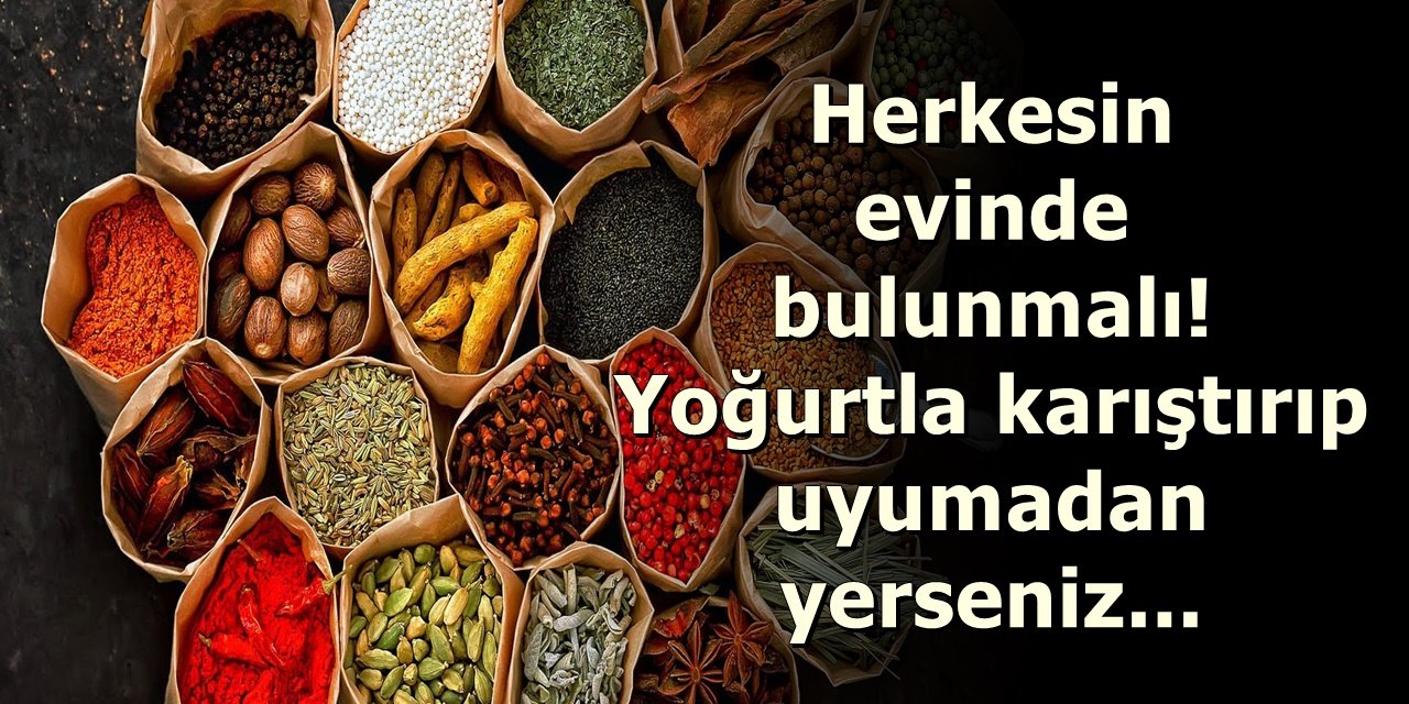 Herkesin evinde bulunmalı. Yoğurtla karıştırılıp uyumadan yerseniz..
