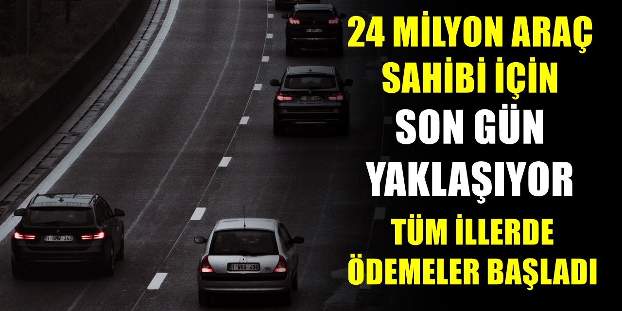 24 Milyon araç sahibini ilgilendiriyor! 81 ilde ödemeler resmen başladı...