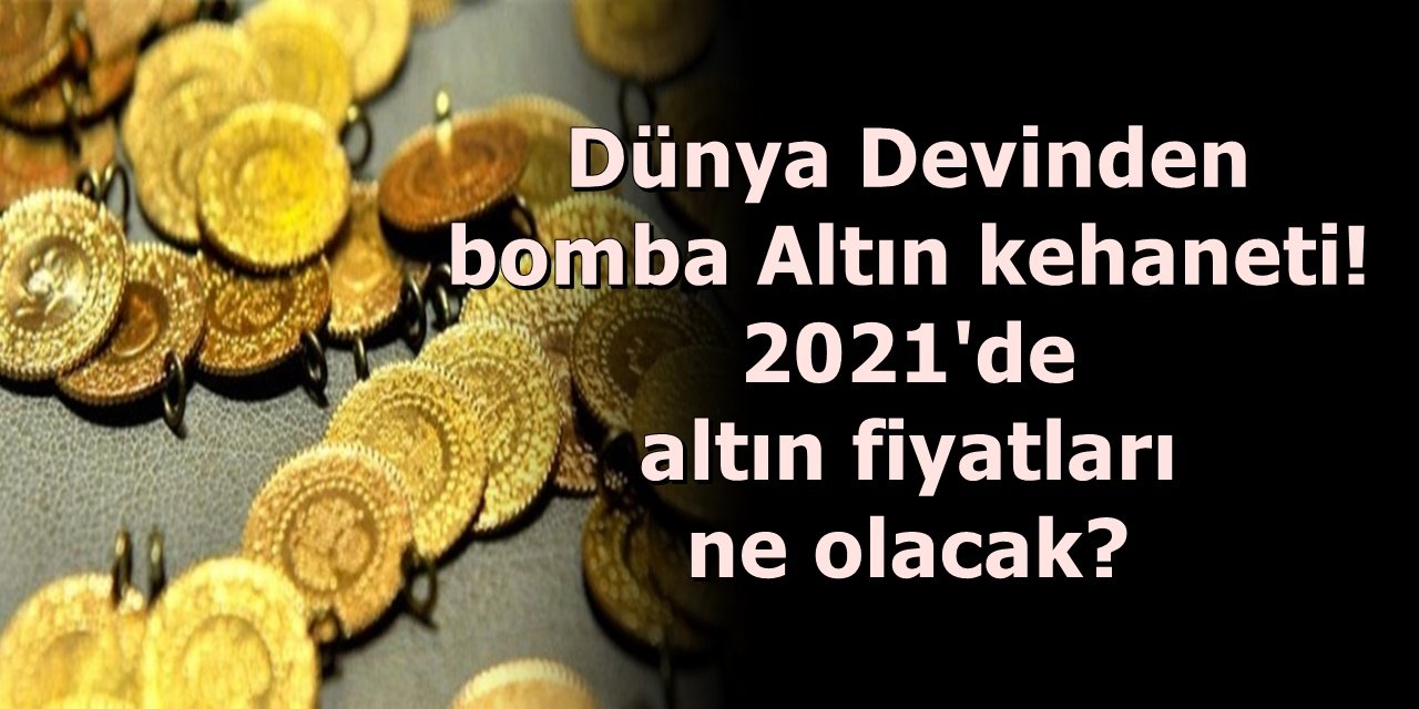 Dünya Devinden bomba Altın kehaneti! 2021'de altın fiyatları ne olacak?
