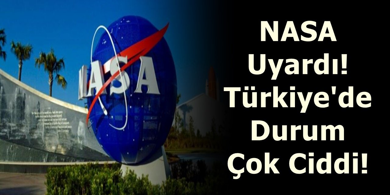 NASA Uyardı! Türkiye'de Durum Çok Ciddi!