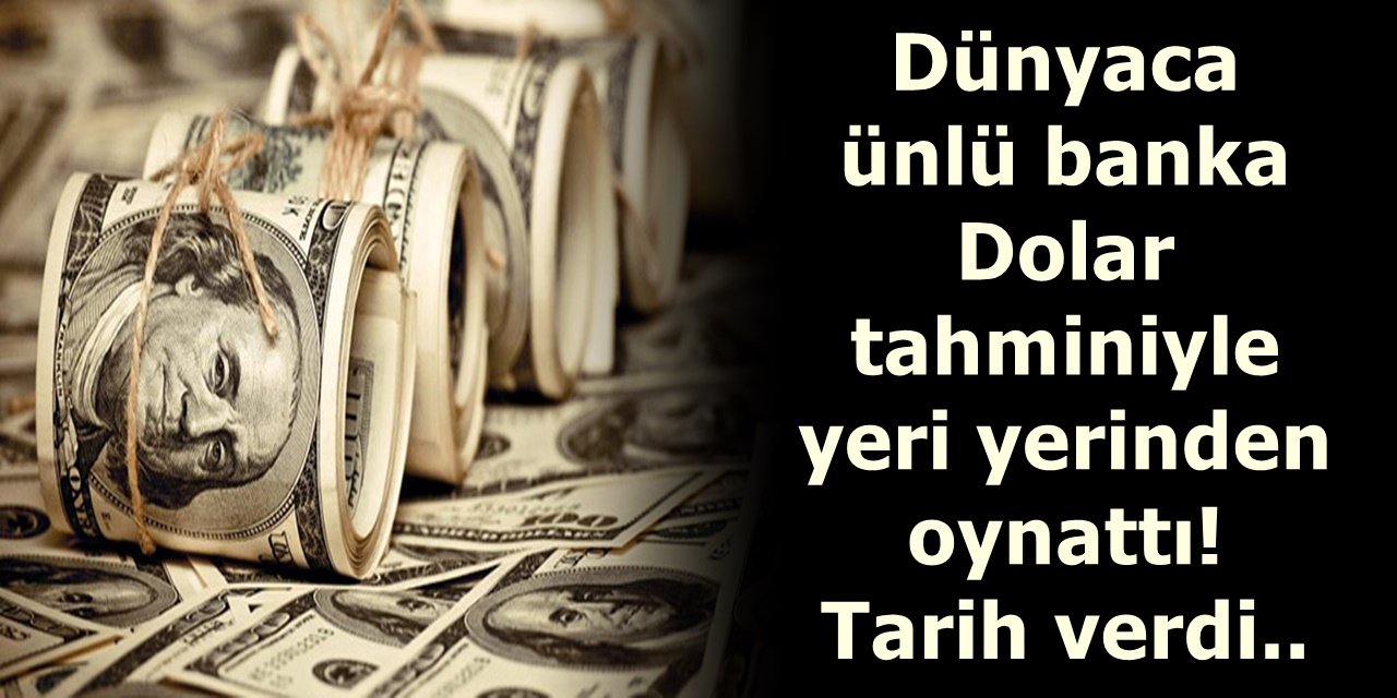 Dünyaca ünlü banka Dolar tahminiyle yeri yerinden oynattı! Tarih verdi..