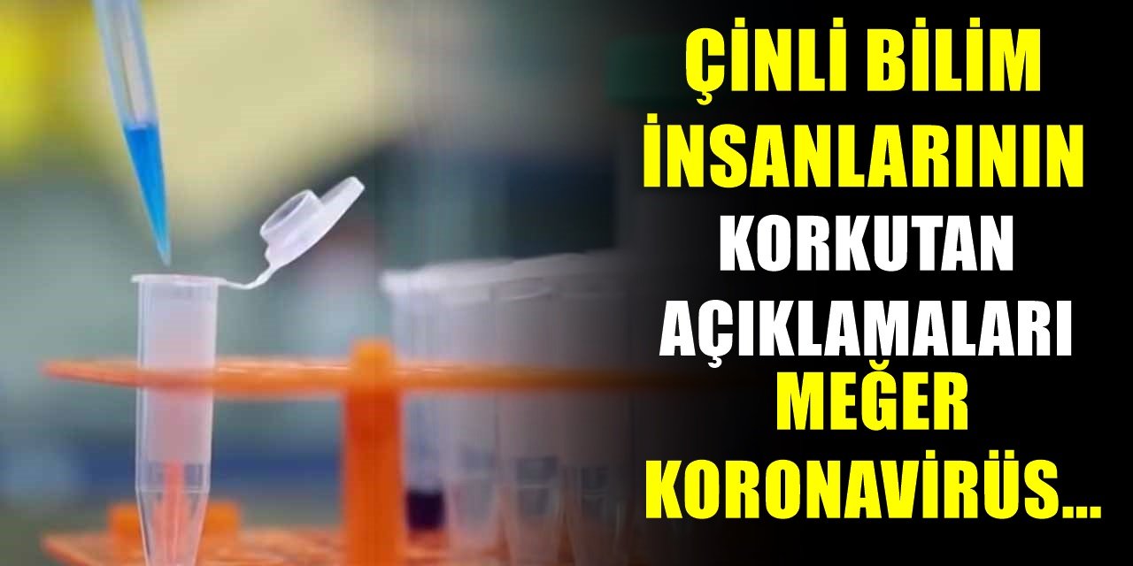 Çinli bilim insanları Koronavirüs itirafıyla yeri yerinden oynattı! İşte gerçekler