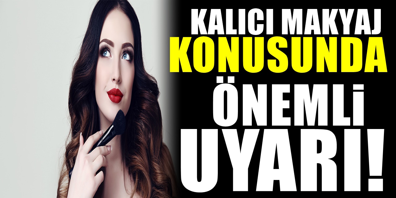 Kalıcı Makyaj Yaptıranları Bekleyen Büyük Tehlike Kimse Önemsemiyordu