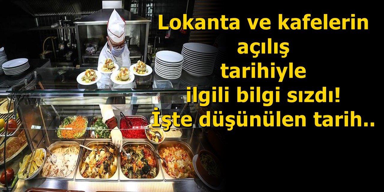 Lokantalar ve kafelerin açılış tarihiyle ilgili bilgi sızdı! İşte düşünülen tarih