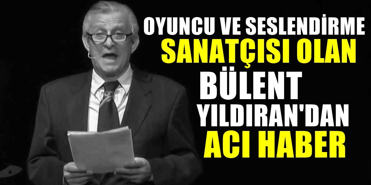 Ünlü seslendirme sanatçısı Bülent Yıldıran'dan üzen haber geldi. Oyuncunun sevenleri yasa boğuldu...