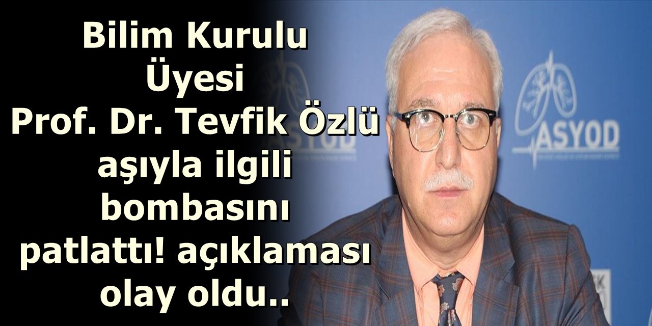 Bilim Kurulu Üyesi Tevfik Özlü aşıyla ilgili son bombasını patlattı açıklamasıyla olay oldu
