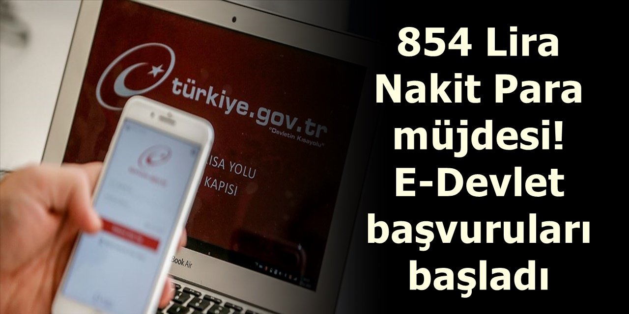 Devletten 854 Lira Nakit Para müjdesi E-Devlet başvuruları başladı...