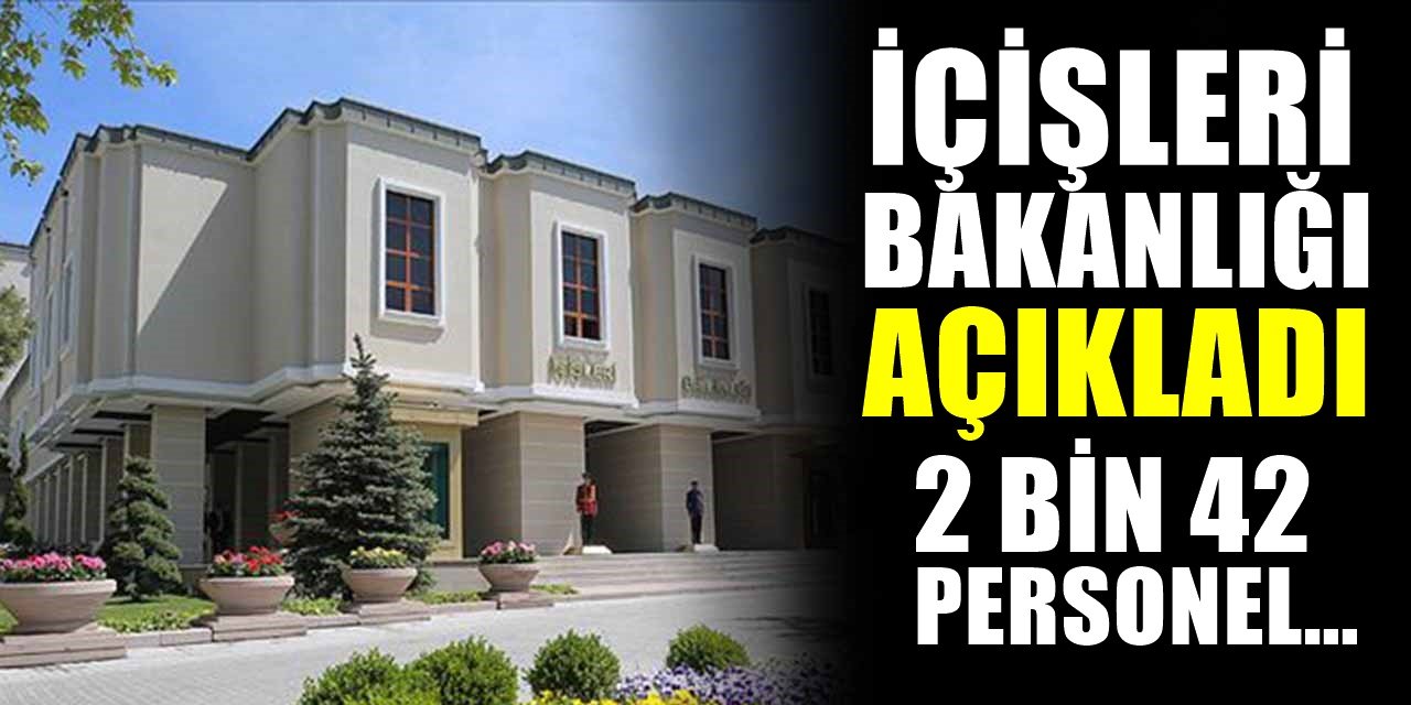 İçişleri Bakanlığından duyuru geldi! Tam 2 bin 24 personel..