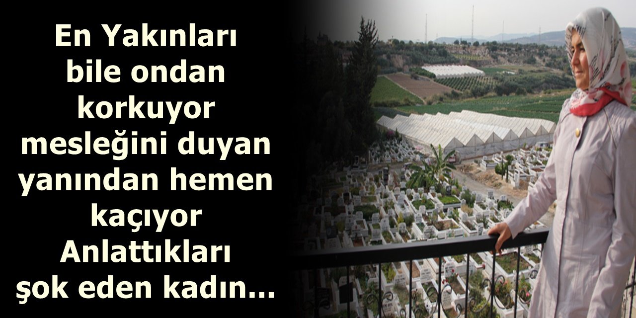 En Yakınları bile ondan korkuyor mesleğini duyan yanından hemen kaçıyor oysa işini çok seviyor..