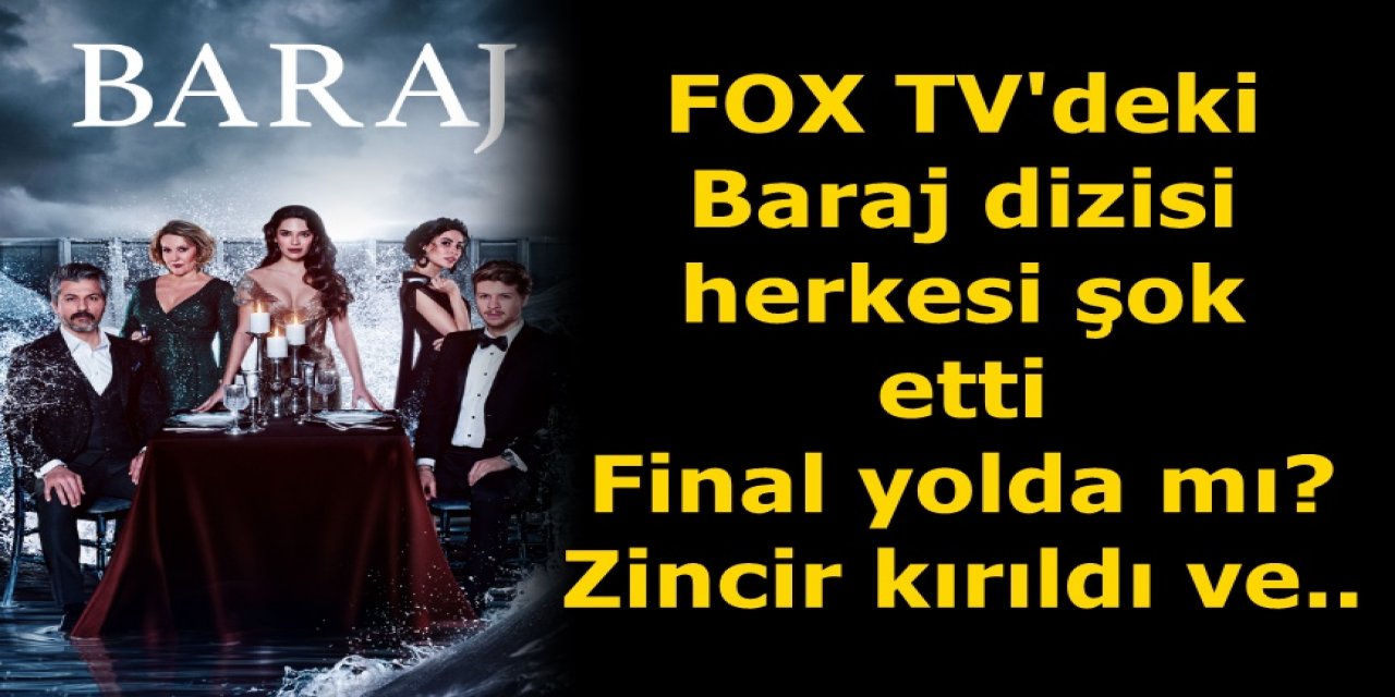 FOX TV'nin en sevilen dizilerinden Baraj dizisi herkesi şok etti Sevilen dizide Final şoku...