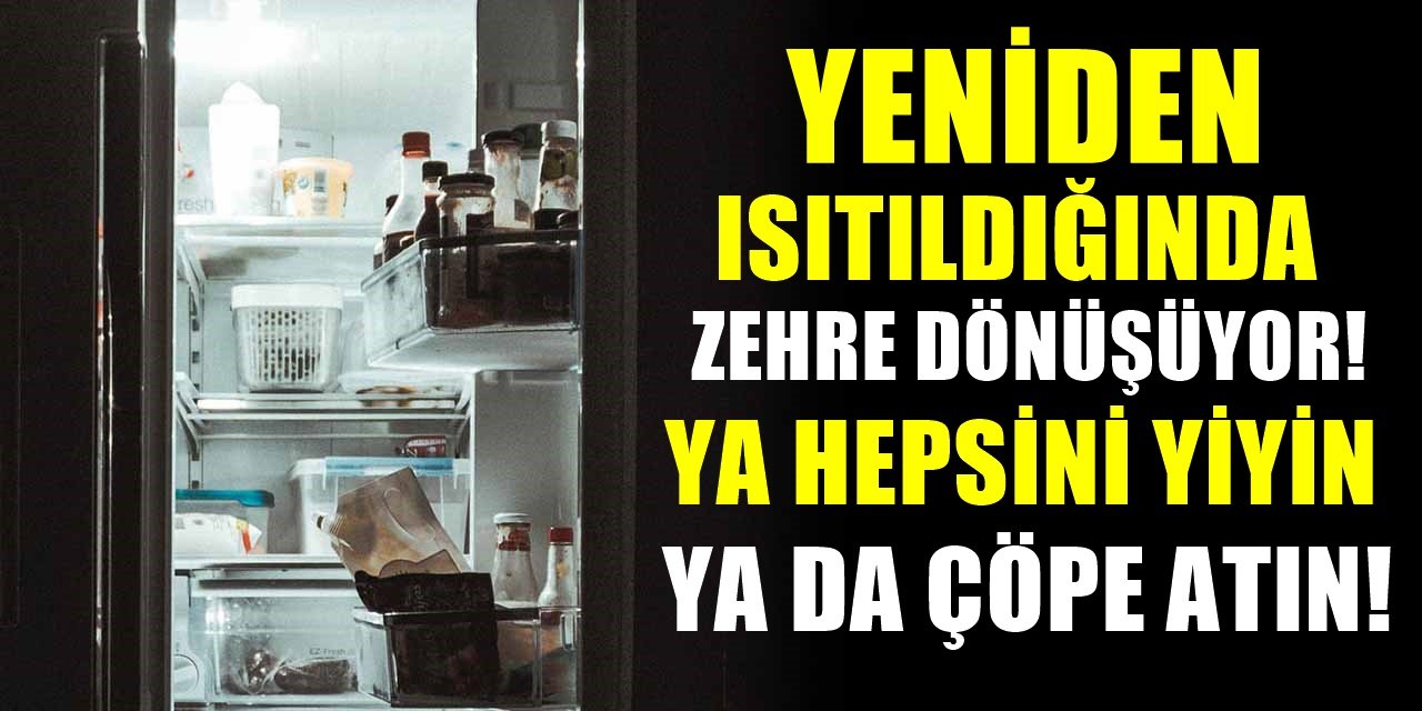 Bu yiyecekleri yeniden ısıtmak sizi zehirleyebilir ve öldürebilir tümünü çöpe atın!