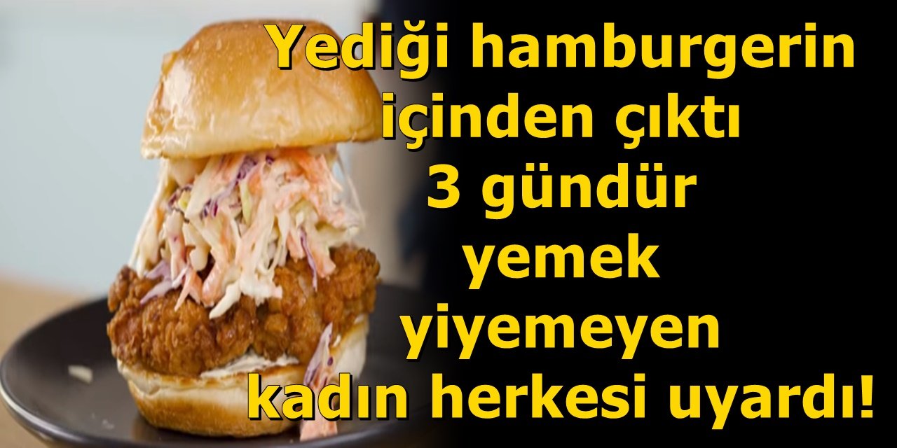 Yediği hamburgerin içinden çıktı oracıkta kala kaldı 3 gündür yemek yiyemeyen kadın herkesi uyardı!