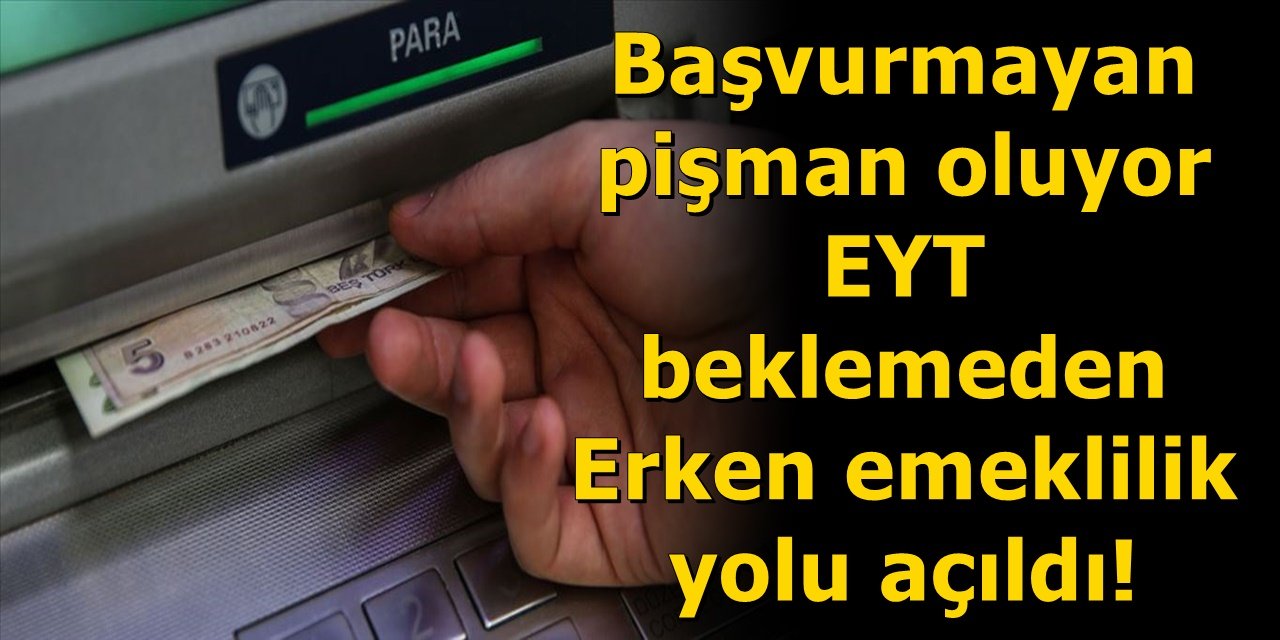 Başvurmayan pişman oluyor EYT beklemeden on binlere Erken emeklilik yolu açıldı!