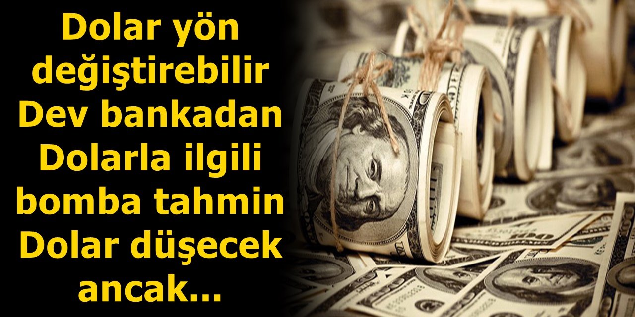 Dolar yön değiştirebilir Dev bankadan Dolarla ilgili bomba tahmin Dolar düşecek ancak...