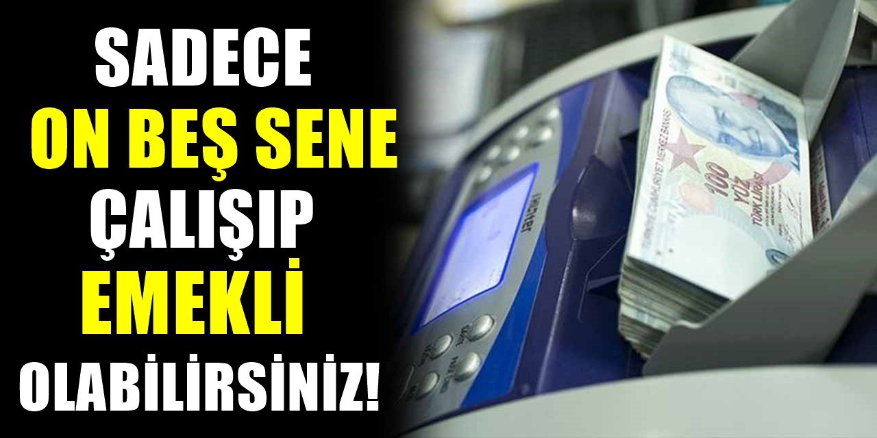 15 yıl çalışarak Erken emekli olabilmenin yolu açıldı! Bilmeyen çok kişi var