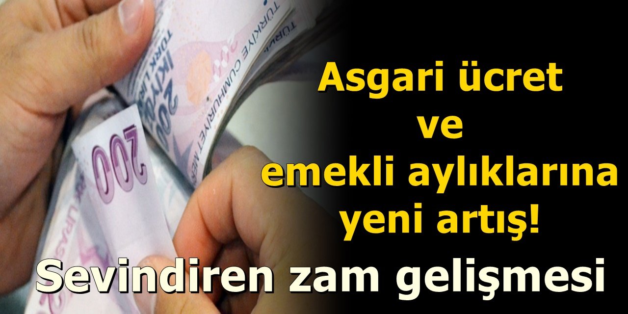Asgari ücret ve emekli aylıklarına yeni artış! Sevindiren zam gelişmesi