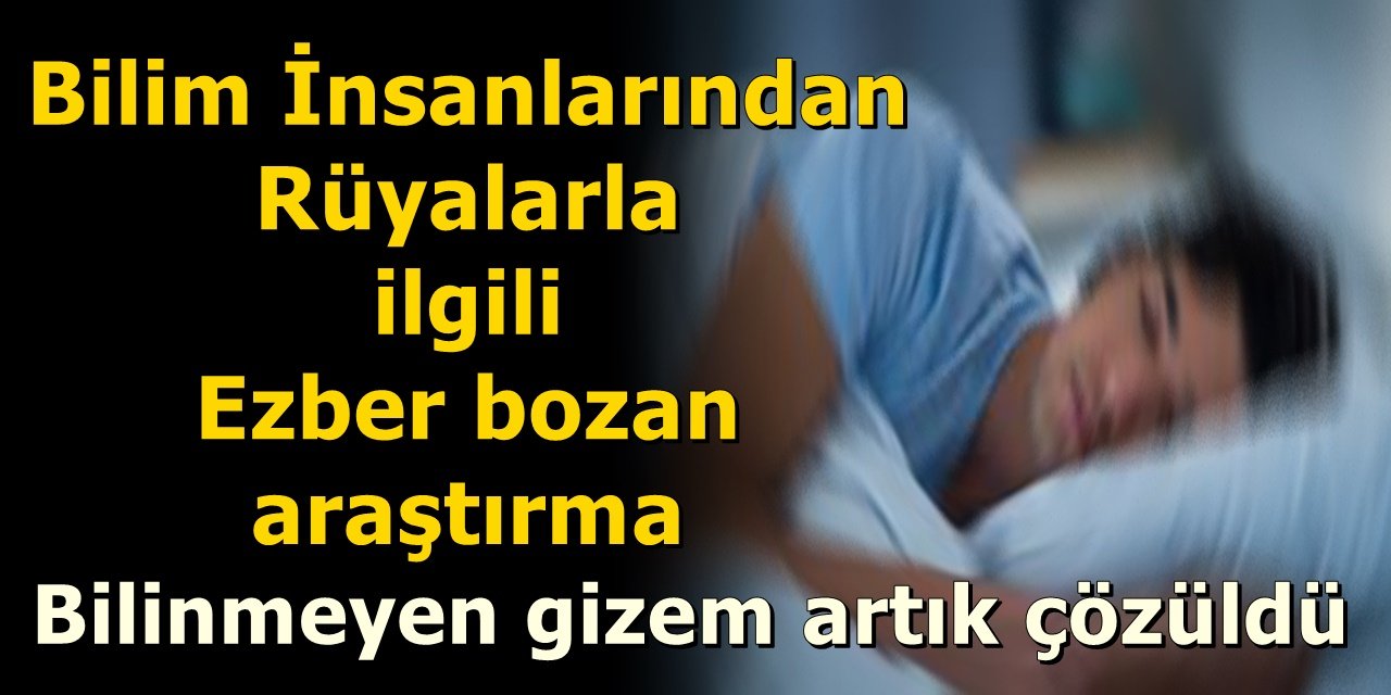 Bilim İnsanlarından Rüyalarla ilgili Ezber bozan araştırma Bilinmeyen gizem artık çözüldü
