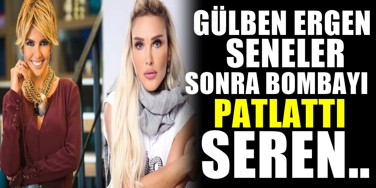 Gülben Ergen Seneler Sonra Seren Serengil Bombasını Patlattı! Olay Çıktı