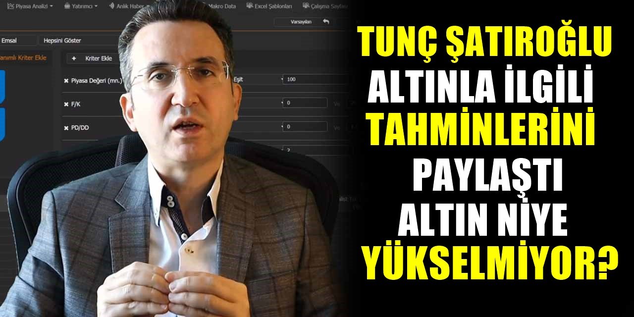 Altın neden artık yükselmiyor? Teknik uzman Tunç Şatıroğlu gerçeği açıkladı! Bomba altın tahmini