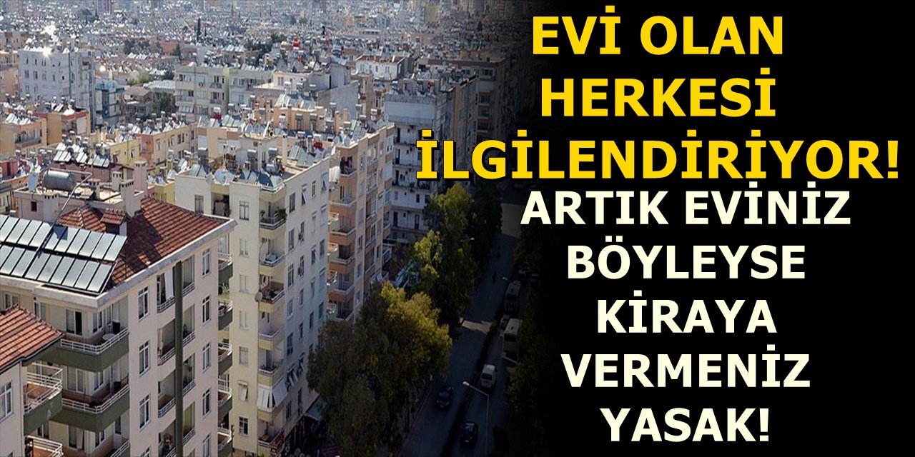Evi olan herkesi ilgilendiriyor! Artık eviniz böyleyse kiraya vermeniz yasak