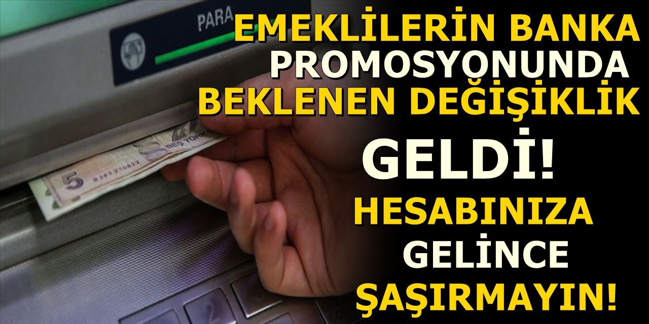 Emeklilerin banka promosyonunda beklenen değişiklik geldi! Hesabınıza gelince şaşırmayın