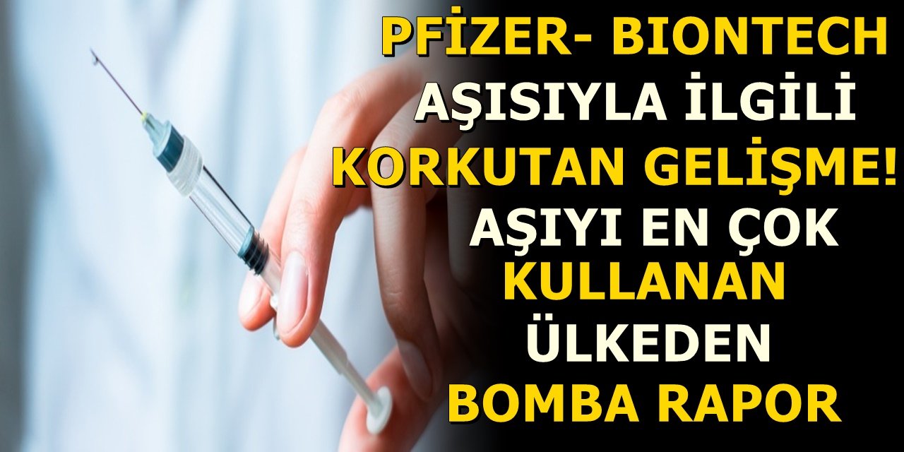 Pfizer BioNTech aşısıyla ilgili korkutan gelişme! Aşıyı en çok kullanan ülkeden bomba rapor