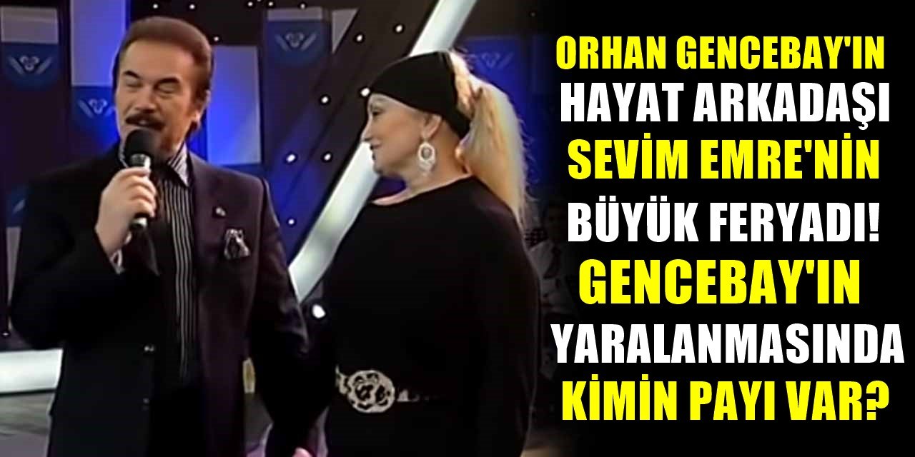 Arabesk'in Babalarından Orhan Gencebay'ın Eşi Sevim Emre'nin Büyük İsyanı! Gencebay'ın Kırılan Elinden Kim Sorumlu?